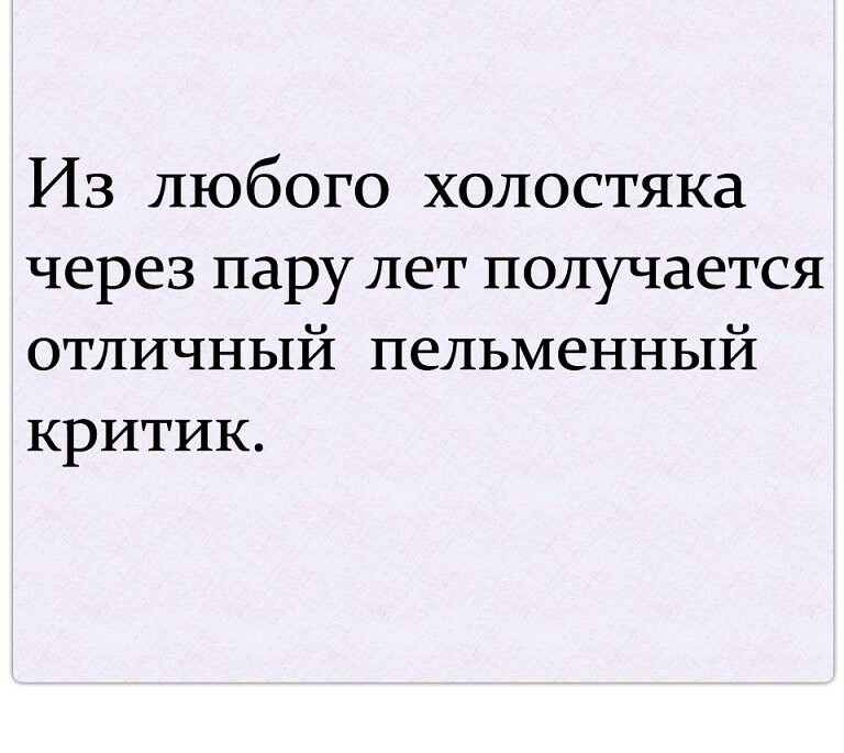 Из любого холостяка через пару лет получается отличный пельменный критик