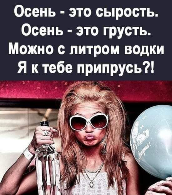 Осень это сырость Осень это грусть Можно с литром водки Я к тебе припрусь