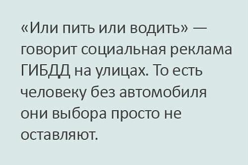 Или пить или водить говорит социальная реклама ГИБДД на улицах То есть человеку без автомобиля они выбора просто не оста вля ют