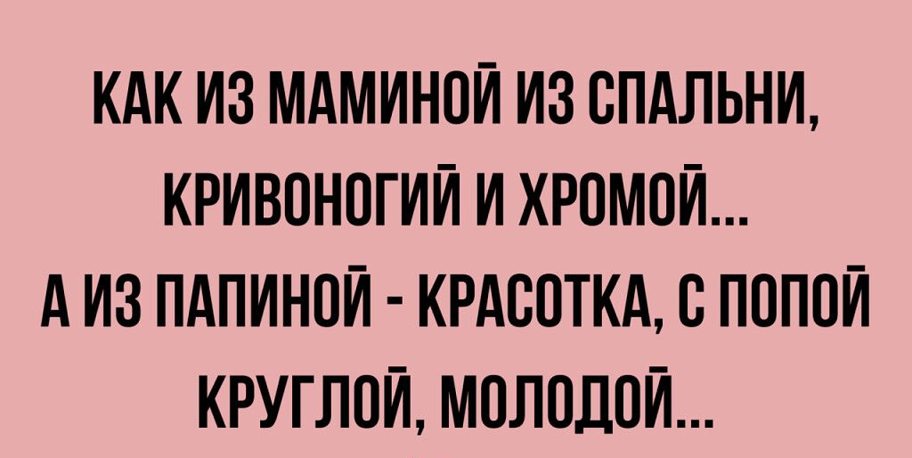 КАК ИЗ МАМИНПЙ ИЗ СПАЛЬНИ КРИВПНПГИЙ И ХРПМОЙ А ИЗ ПАПИНПЙ КРАСПТКА С ППППЙ КРУГЛПЙ М0Л0ДПЙ