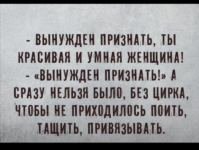 ВЫНУЖДЕН ПРИЗНАТЬ ТЫ КРАСИВАЯ И УМИАЯ ЖЕИЩИИА ВЫИУЖДЕН ПРИЗНАТЬА БРАЗУ НЕЛЬЗЯ БЫЛА БЕЗ ЦИРКА ЧЮБЫ НЕ ПРИХИДИЛПБЬ ПВИТЬ ТАЩИТЬ ПРИБИЗЫВАТЬ _