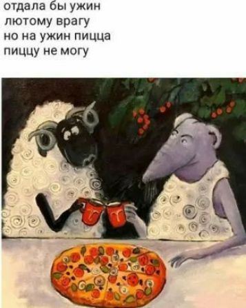 отдала бы ужин пютому врагу но на ужин пицца пиЦЦУ не могу