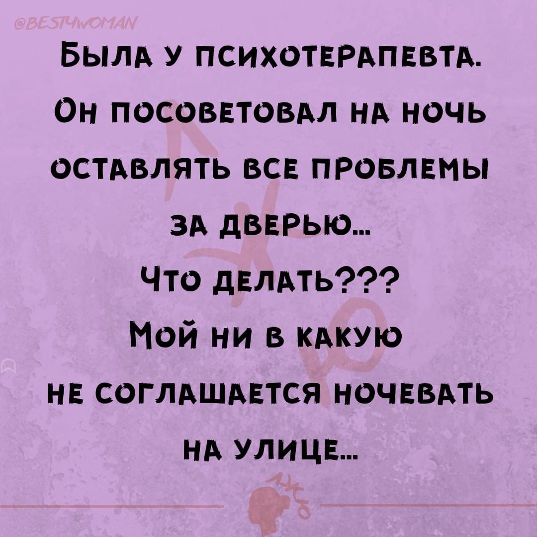 Былд У психотнрдпввтд Он посовнтовдл НА ночь остдвлять все провлвмы зд двврью Что двлдть Мой ни в кдкую нв соглАшдвтся ночввдть НА улиц