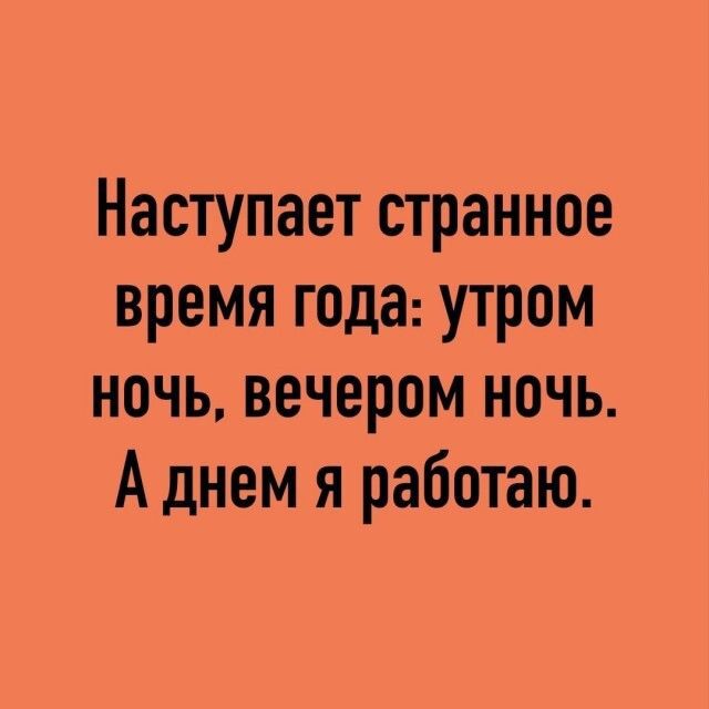 Наступает странное время года утром ночь вечером ночь А днем я работаю