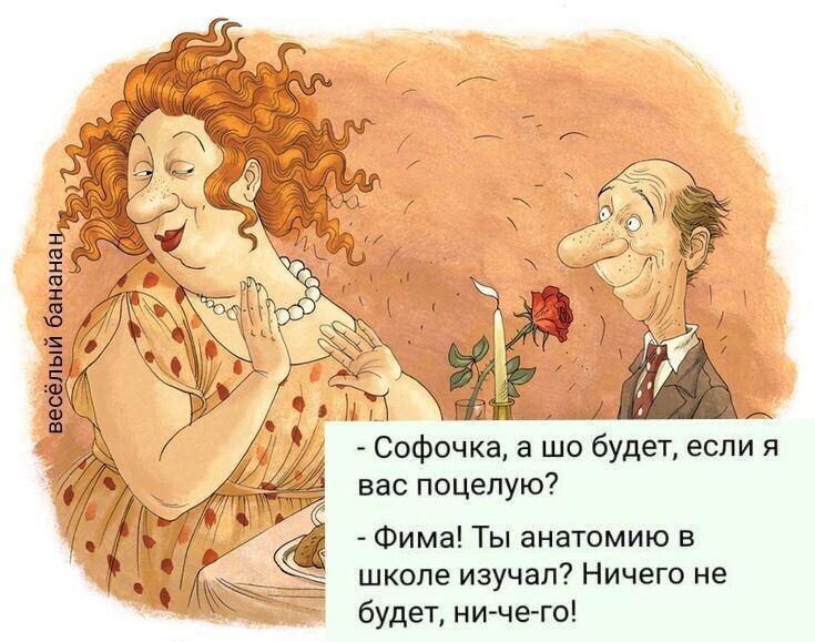 Ъ _ Софочка а шо будетесли я вас поцелую Фима Ты анатомию в школе изучал Ничего не будет ниче го