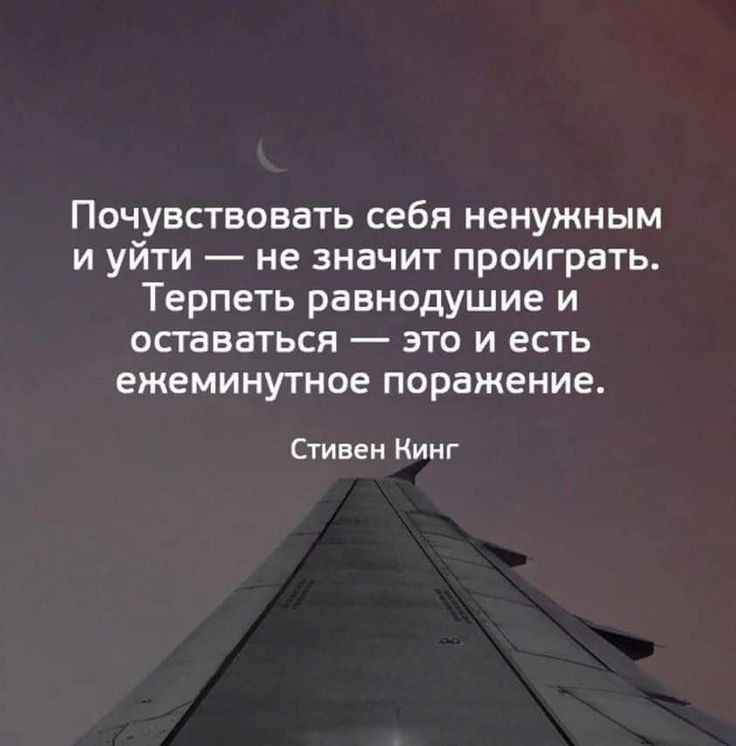 Почувствовать себя ненужным и уйти не значит проиграть Терпеть равнодушие и осгаватьсн это и есть ежеминутное поражение Стивен Кинг