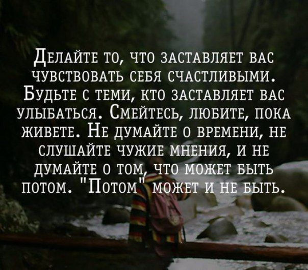дЕПАЙТЕ ТО ЧТО ЗАСТАВЛЯЕТ ВАС ЧУВСТВОВАТЬ СЕБЯ СЧАСТЛИВЫМИ БУДЬТЕ С ТЕМИ КТО ЗАСТАВПЯЕТ ВАС УЛЫБАТЪСЯ СМЕЙТБСЬ ЛЮБИТЕ ПОКА ЖИВЕТЕ НЕ дУМАЙТЕ 0 ВРЕМЕНИ НЕ СЛУШАЙТЕ ЧУЖИЕ Я И НЕ дУМАЙТЕ 0 ТОМ ЧТ Т БЫТЬ потом Потом