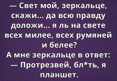 Свет мой зеркальце скажи да всю правду доложи я ль на свете всех милее всех румяней и белее А мне зеркальце в ответ Протрезвей блть я планшет