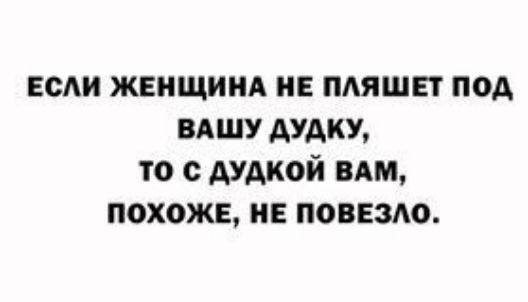 ЕсАи женщиид и пляши под вдшу дудку то с душой пм похожа на повнздо