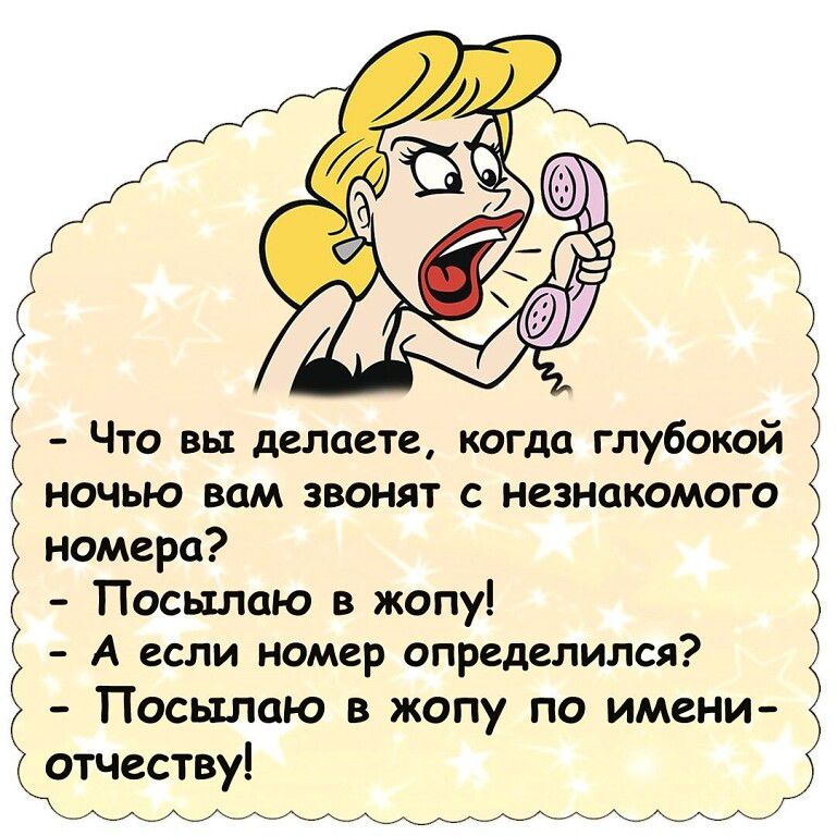 Что вы делаете когда глубокой ночью вам звонят с незнакрмого номера Посылаю в жопу А если номер определился Посылаю В ЖОПУ ПО ИМЕНИ лю х_ _ф_ 4 ф_ и атчествуі