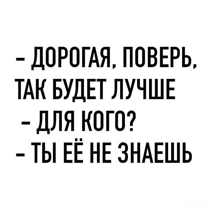 ДОРОГАЯ ПОВЕРЬ ТАК БУДЕТ ЛУЧШЕ ДЛЯ КОГО ТЫ ЕЁ НЕ ЗНАЕШЬ