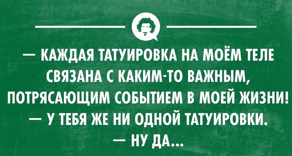 КАЖДАЯ ТАТУИРОВКА НА МОЁМ ТЕЛЕ СВЯЗАНА С КАКИМ ТО ВАЖНЫМ ПОТРЯСАЮЩИМ СОБЫТИЕМ В МОЕЙ ЖИЗНИ У ТЕБЯ ЖЕ НИ ОДНОЙ ТАТУИРОВКИ НУ дА тваици никоп