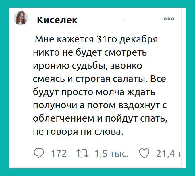 3 Киселек Мне кажется 31го декабря никто не будет смотреть иронию судьбы звонко смеясь и строгая салаты Все будут просто молча ждать полуночи а потом вздохнут с облегчением и пойдут спать не говоря ни слова 9 172 ТЦ 15тыс 2111т