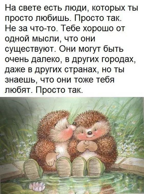 На свете есть люди которых ты просто любишь Просто так Не за что то Тебе хорошо от одной мысли что они существуют_ Они могут быть очень далеко в других городах даже в других странах но ты знаешь что они тоже тебя любят Просто так