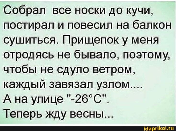 Собрал все носки до кучи постирап и повесил на балкон сушиться Прищепок у меня отродясь не бывало поэтому чтобы не сдуло ветром каждый завязал узлом А на улице 26С Теперь жду весны _