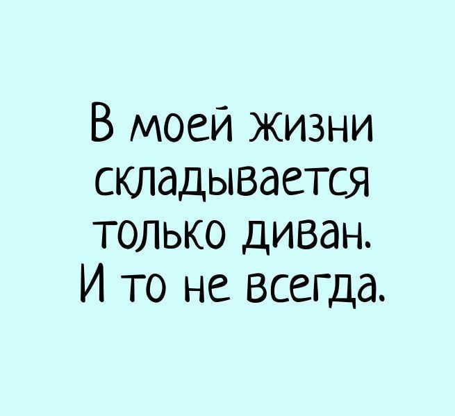 В моей жизни складывается только диван И то не всегда