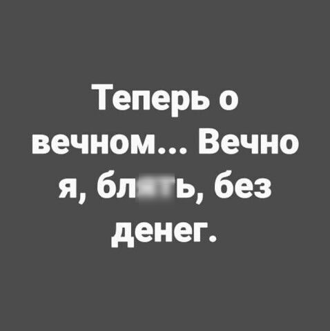 Теперь о вечном Вечно я блять без денег