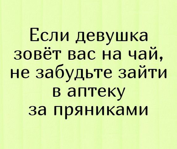 Если девушка зовёт вас на чай не забудьте зайти в аптеку за пряниками