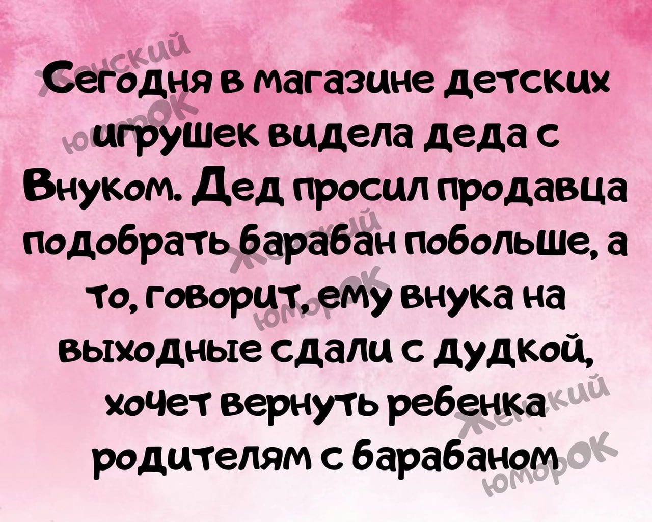 сегёдёя в магазине детских игруТиек видела деда Внуком Дед просил продаВЦа подобрать барабан побольше а то говорит ему внука на выходные сдали с дудки ход вет вернуть ребенка родителям с барабаном