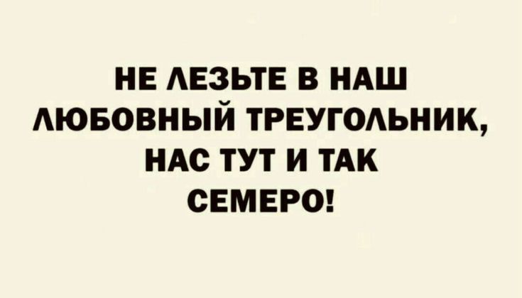 НЕ АЕЗЬТЕ В НАШ АЮБОБНЫЙ ТРЕУГОАЬНИК НАС ТУТ И ТАК СЕМЕРО