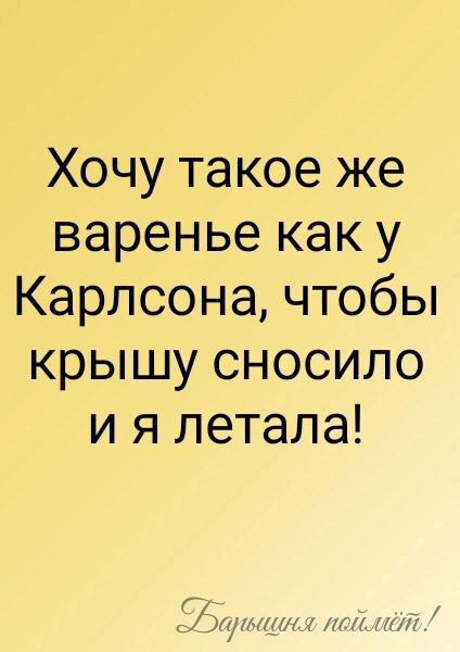 Хочу такое же варенье как у Карлсона чтобы крышу сносило и я летала