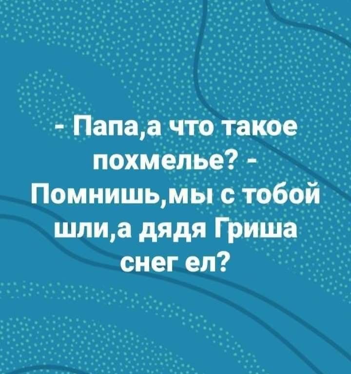 Папа а что такое похМепре _ Помнишь мы с_ тобой шли а дядя Гриша__ снегел