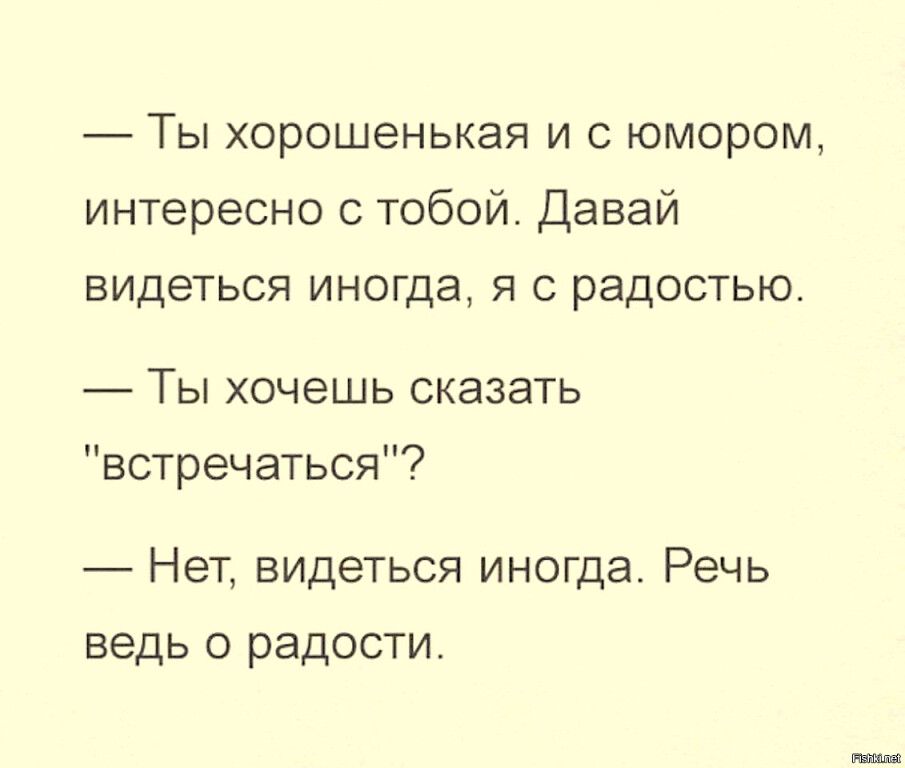 Ты хорошенькая и с юмором интересно с тобой Давай видеться иногда я с радостью Ты хочешь сказать встречаться _ Нет видеться иногда Речь ведь о радости