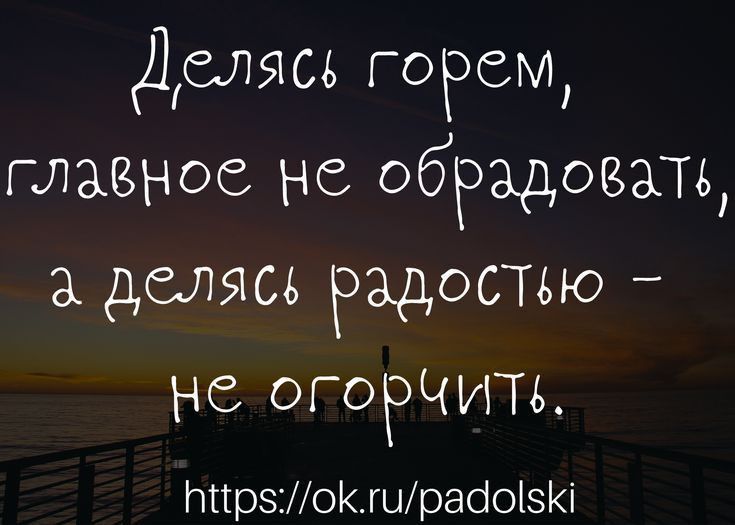 Делясь горем главное не обрадовать делясь радостью не огорЧИТв ттрзошраіоі