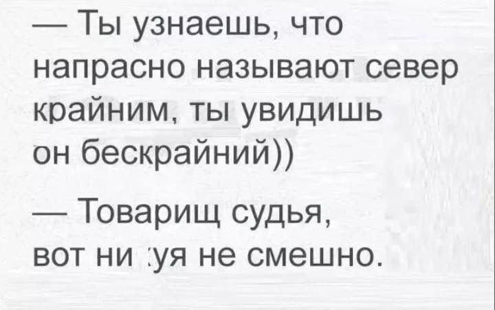 Ты узнаешь что напрасно называют север крайним ты увидишь он бескрайний Товарищ судья вот ни уя не смешно