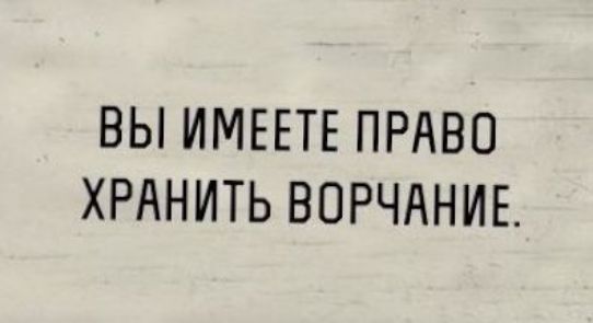 ВЫ ИМЕЕТЕ ПРАВО ХРАНИТЬ ВОРЧАНИЕА
