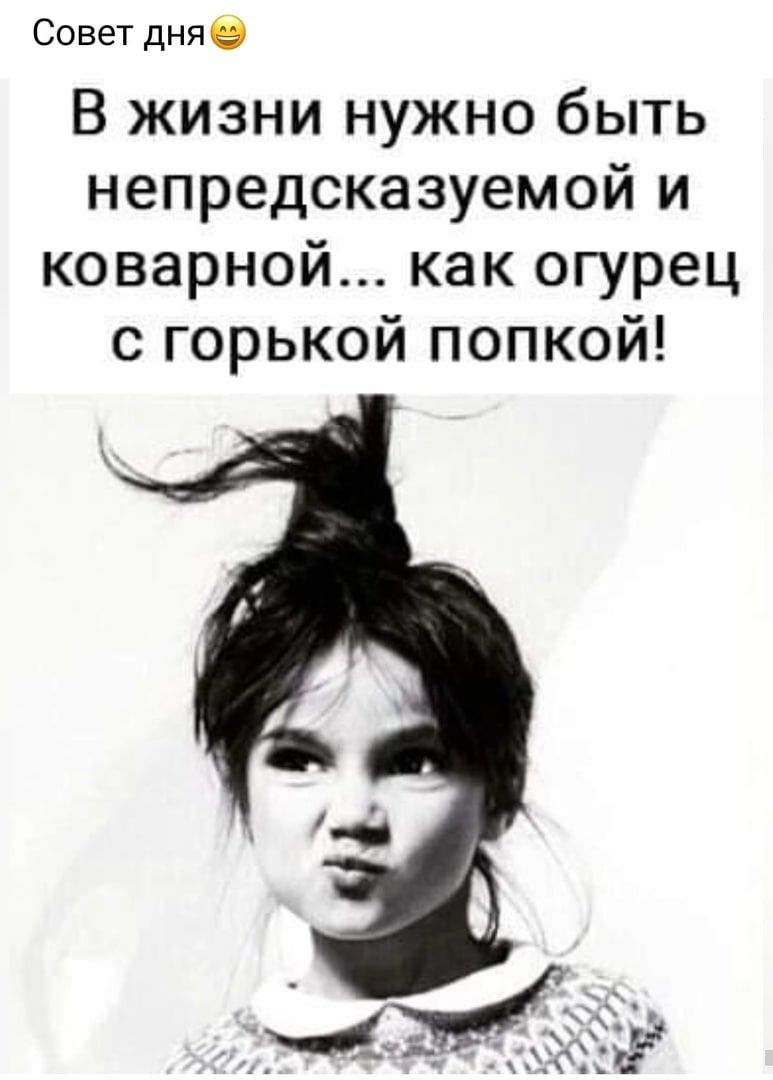 Совет дняв В жизни нужно быть непредсказуемой и коварной как огурец с горькой попкой