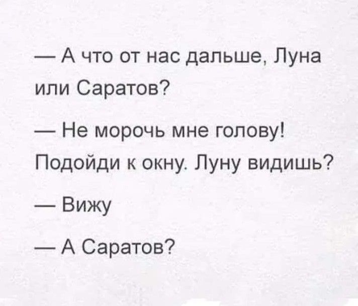 А что от нас дальше Луна или Саратов Не морочь мне голову Подойди к окну Пуну видишь Вижу А Саратов