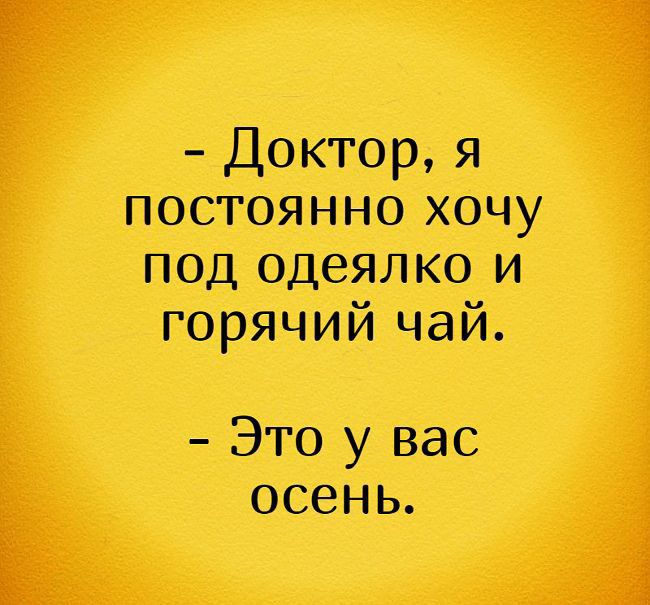 Доктор я постоянно хочу под одеялко и горячий чай Это у вас осень