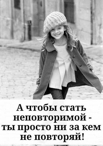 А чтобы стать неповторимой ты просто шит за кем не повторяй