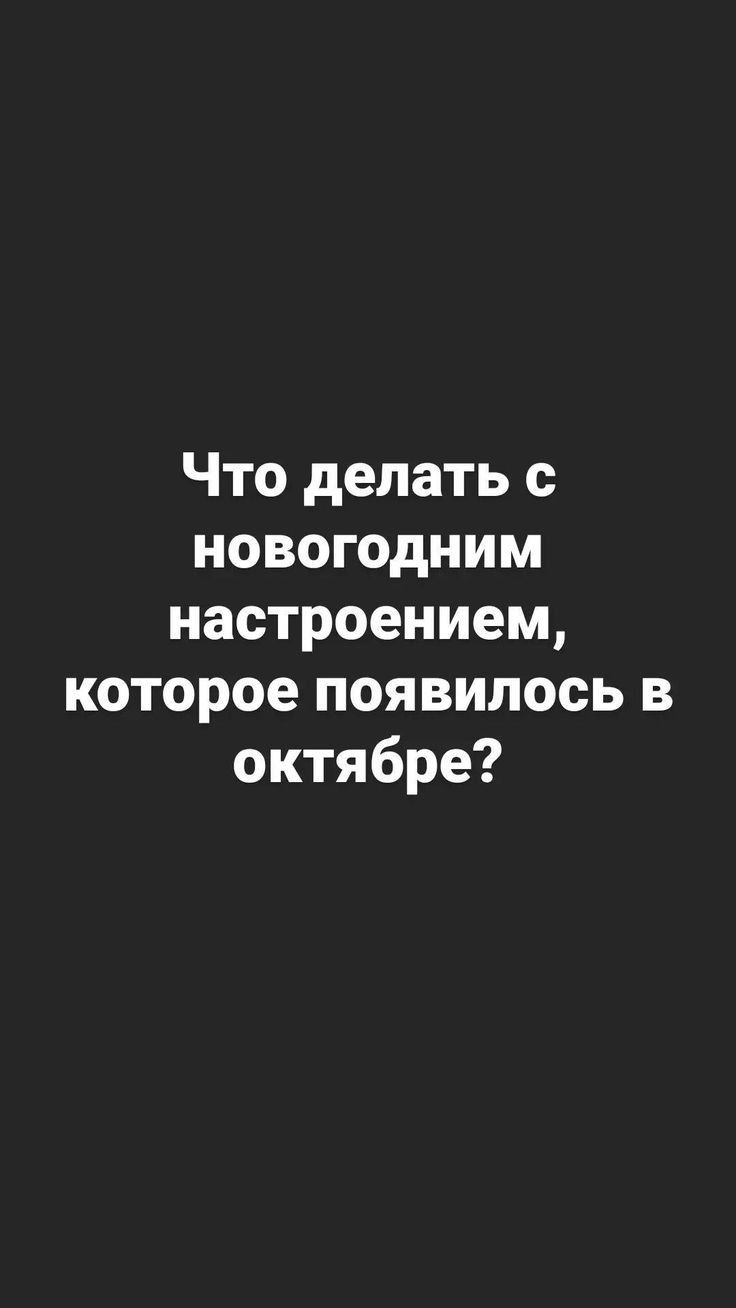 Что делать с новогодним настроением которое появилось в октябре