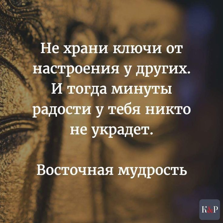 Не храни ключи от настроения у других И тогда минуты радости у тебя никто не украдет Восточная мудрость КР