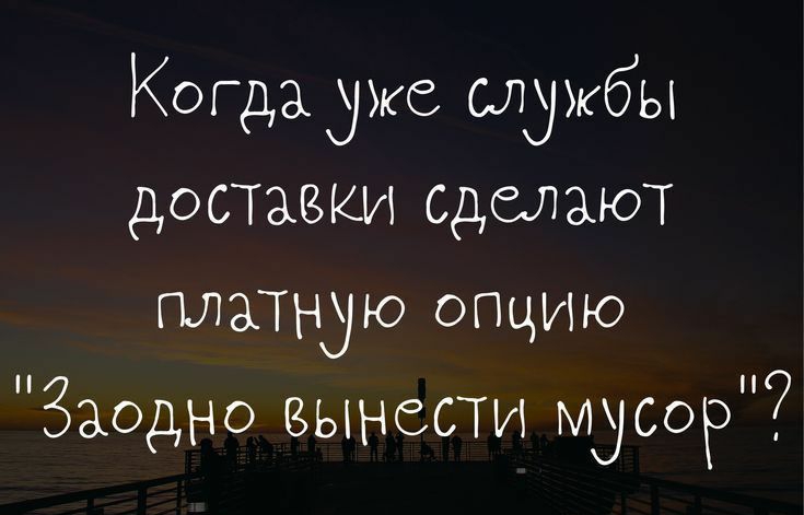 Когдауке службы достакзки сделают ПЛАТНЛЮ огщию Заодно вынести МУСОР Ытрзошрабоіэіі