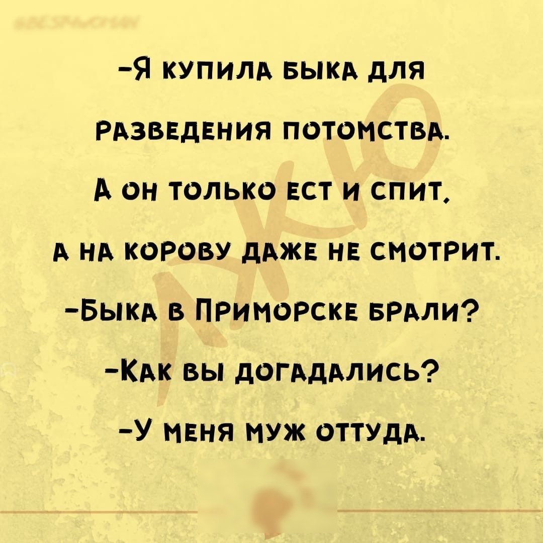 я купим выкл для Рдзввдвния потомствд А он только ЕСТ и спит А на корову дяжв нв смотрит Быкд в ПРИМОРСКЕ вили Км вы догАдАлись У меня муж ОТТУдА