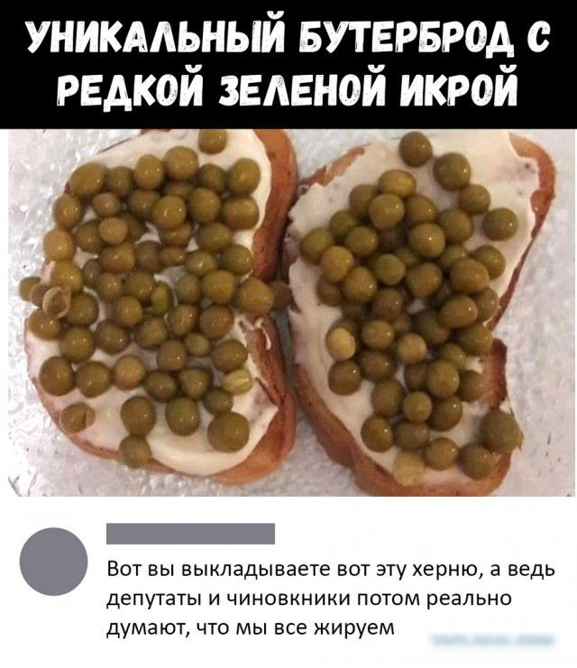 уникмьный Бутерброд с редкой земной икрой в вы выкладываете вот эту херню а ведь депутаты и чиноеииики потом реально думают что мы все жируем