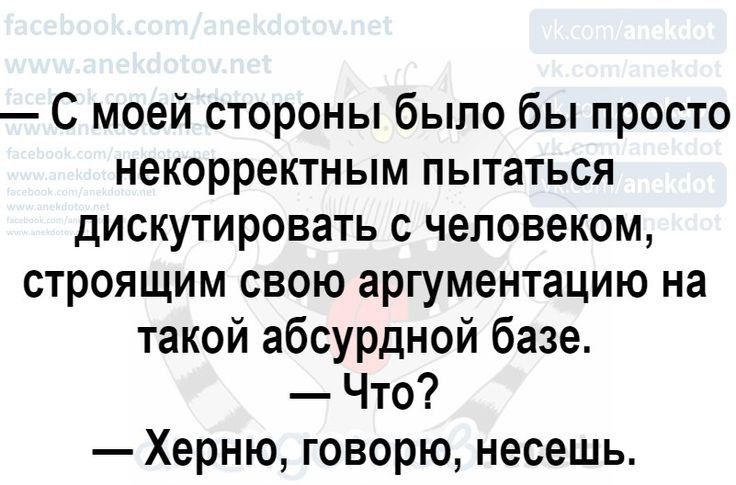 С моей стороны было бы просто некорректным пытаться дискутировать с человеком строящим свою аргументацию на такой абсурдной базе Что Херню говорю несешь аиекэотоб пес
