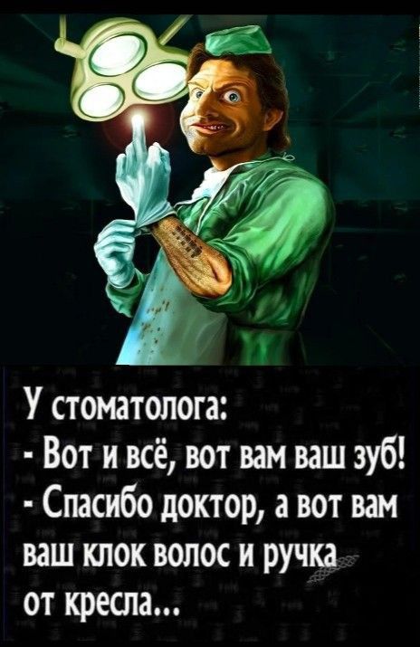 У стоматолога Вот и всё вот вам ваш зуб Спасибо доктор а вот вам ваш клок волос и ручка от кресла