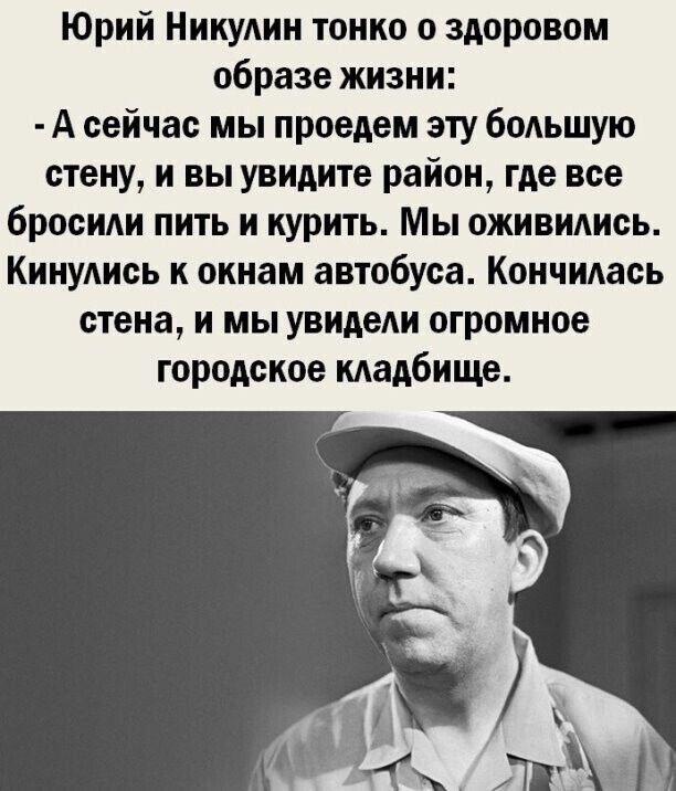 Юрий Никудин тонко о здоровом образе жизни А сейчас мы проедем эту большую стену и вы увидите район где все бросиди пить и курить Мы оживидись Кинудись к окнам автобуса Кончилась стена и мы увидеАи огромное городское мадбище