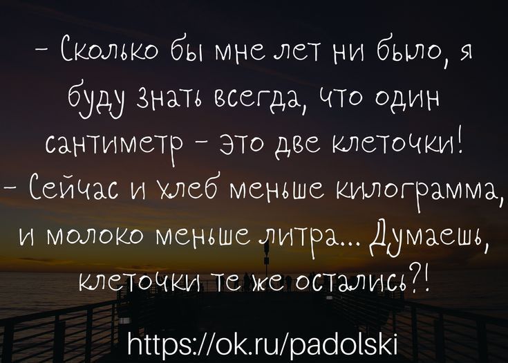 Сколько бы мне лет ни бы1051 буду Знал всегда что один сантимыр это дис клеточшч СейЧас и хлеб меньше шлофамма и молоко мсньшслитра Думаешь клеточки те же остмисв7Ё ППрзошраіозі