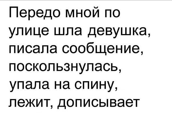 Передо мной по улице шла девушка писала сообщение поскользнулась упала на спину лежит дописывает