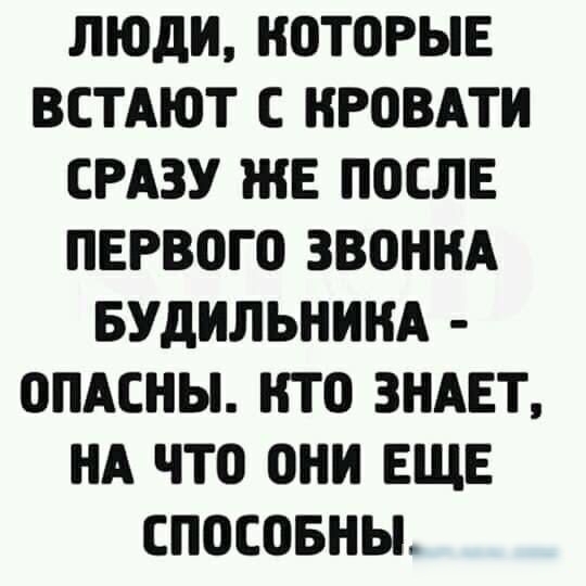 ЛЮДИ КОТОРЫЕ ВСТАЮТ С КРОВАТИ СРАЗУ ЖЕ ПОСЛЕ ПЕРВОГО ЗВОННА БУДИЛЬНИНА ОПАСНЫ НТО ЗНАЕТ НА ЧТО ОНИ ЕЩЕ СПОСОБНЫ