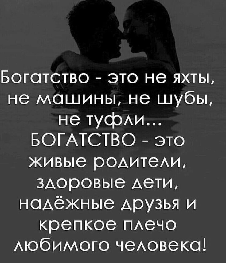 Богатство это не яхты не машины не шубы не туфАи БОГАТСТВО это живые родитеАи здоровые дети надёжные друзья и крепкое ПАеЧО АЮбИМОГО чеАовеко