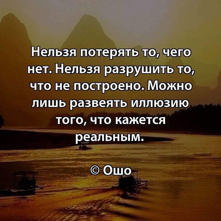 Нельзя потерй ть юуіііегэ нет Нельзя разрушить то что не построено Можно лишь развеять иллюзию того что кажется реальным Ошо