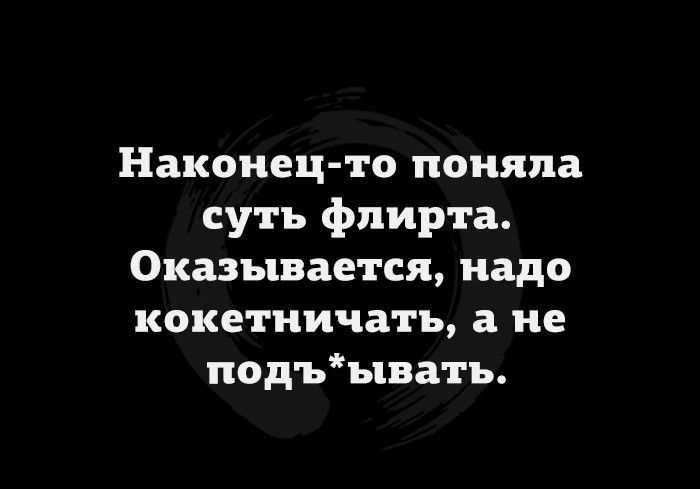 Наконец то поняла суть флирта Оказывается надо кокетничать а не подъывать