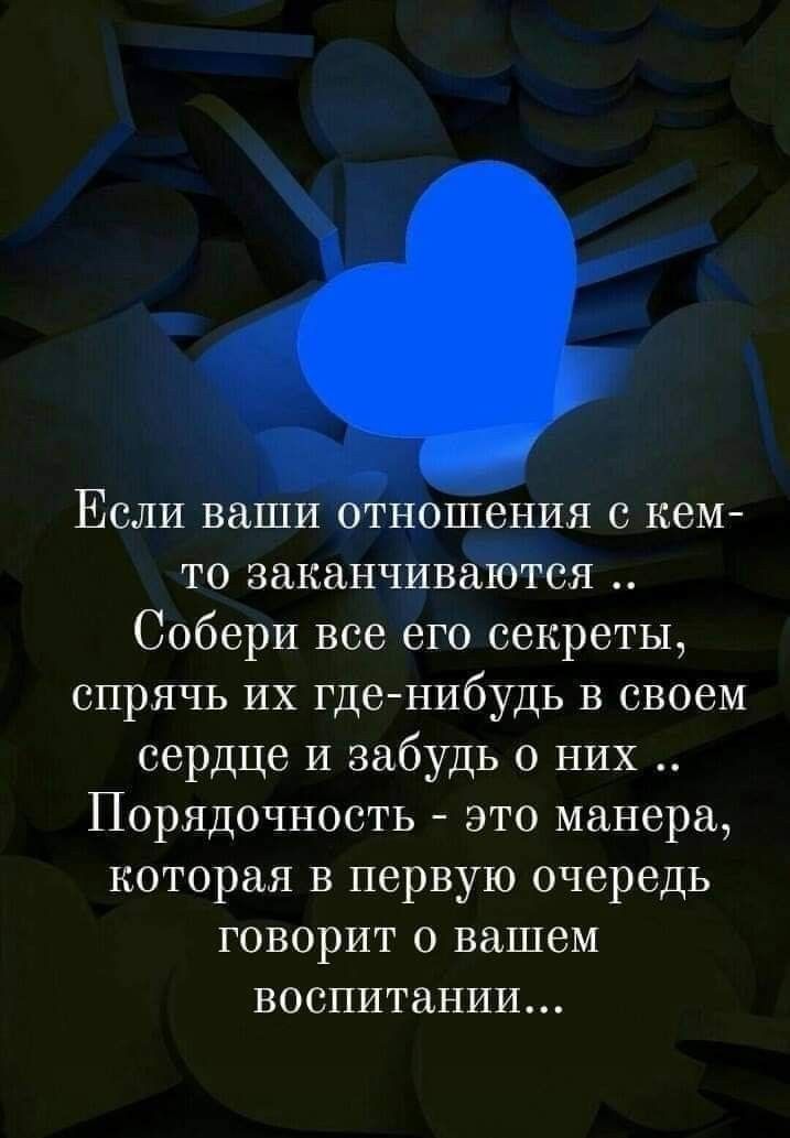 Если ваши отпошения кем то заканчиваются Собери все его секреты спрячь их гденибудь в своем сердце и забудь о них Порядочность это манера которая в первую очередь ГОВОРИТ О вашем воспитании