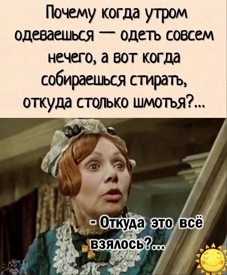 Почему когда утром одеваешься одеть совсем нечего а вот когда собираешься стирать откуда столько шмотья